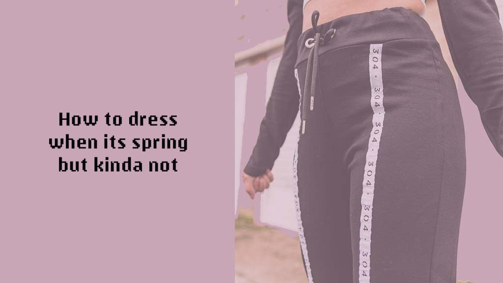 How to dress when it's Spring but kinda not!