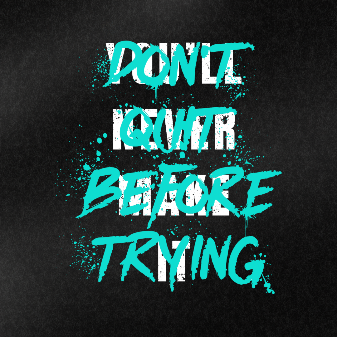 Don’t Quit Before Trying